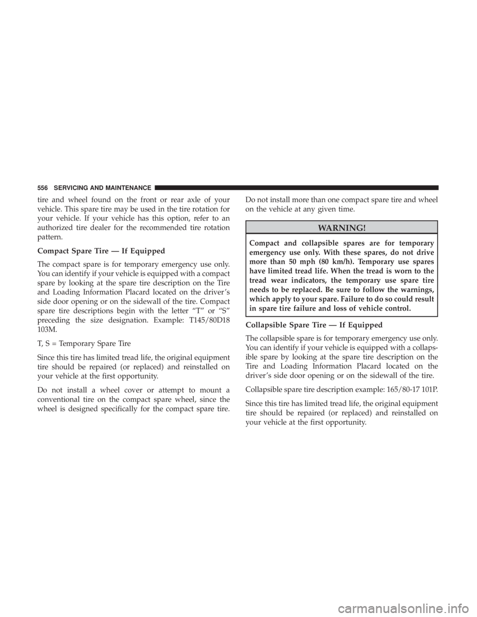 CHRYSLER PACIFICA 2019 Owners Manual tire and wheel found on the front or rear axle of your
vehicle. This spare tire may be used in the tire rotation for
your vehicle. If your vehicle has this option, refer to an
authorized tire dealer f CHRYSLER PACIFICA 2019 Owners Manual tire and wheel found on the front or rear axle of your
vehicle. This spare tire may be used in the tire rotation for
your vehicle. If your vehicle has this option, refer to an
authorized tire dealer f