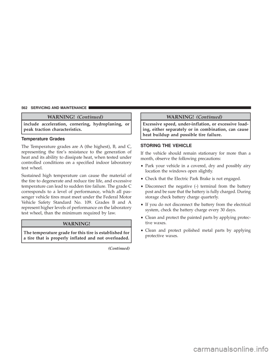 CHRYSLER PACIFICA 2019 Owners Manual WARNING!(Continued)
include acceleration, cornering, hydroplaning, or
peak traction characteristics.
Temperature Grades
The Temperature grades are A (the highest), B, and C,
representing the tire’s CHRYSLER PACIFICA 2019 Owners Manual WARNING!(Continued)
include acceleration, cornering, hydroplaning, or
peak traction characteristics.
Temperature Grades
The Temperature grades are A (the highest), B, and C,
representing the tire’s