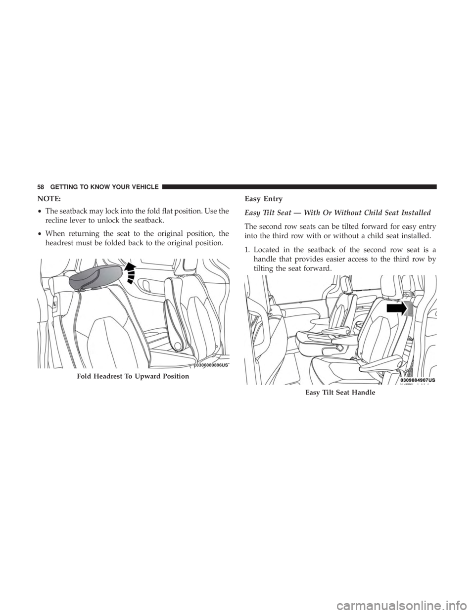 CHRYSLER PACIFICA 2019 Owners Manual NOTE:
•The seatback may lock into the fold flat position. Use the
recline lever to unlock the seatback.
• When returning the seat to the original position, the
headrest must be folded back to the CHRYSLER PACIFICA 2019 Owners Manual NOTE:
•The seatback may lock into the fold flat position. Use the
recline lever to unlock the seatback.
• When returning the seat to the original position, the
headrest must be folded back to the