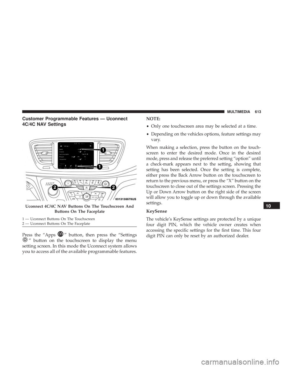 CHRYSLER PACIFICA 2019 Owners Manual Customer Programmable Features — Uconnect
4C/4C NAV Settings
Press the “Apps” button, then press the “Settings
” button on the touchscreen to display the menu
setting screen. In this mode th CHRYSLER PACIFICA 2019 Owners Manual Customer Programmable Features — Uconnect
4C/4C NAV Settings
Press the “Apps” button, then press the “Settings
” button on the touchscreen to display the menu
setting screen. In this mode th