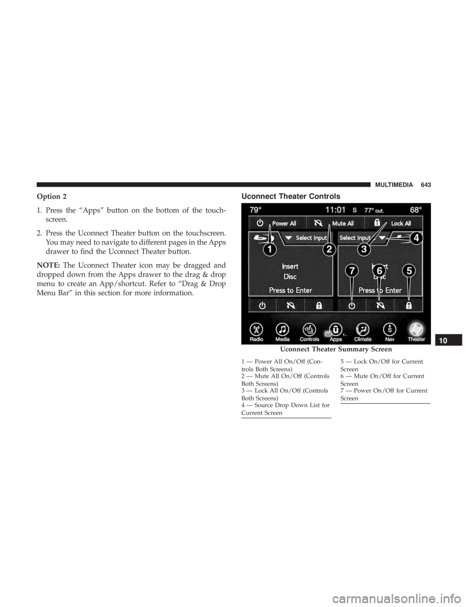 CHRYSLER PACIFICA 2019 Owners Manual Option 2
1. Press the “Apps” button on the bottom of the touch-screen.
2. Press the Uconnect Theater button on the touchscreen. You may need to navigate to different pages in the Apps
drawer to fi CHRYSLER PACIFICA 2019 Owners Manual Option 2
1. Press the “Apps” button on the bottom of the touch-screen.
2. Press the Uconnect Theater button on the touchscreen. You may need to navigate to different pages in the Apps
drawer to fi