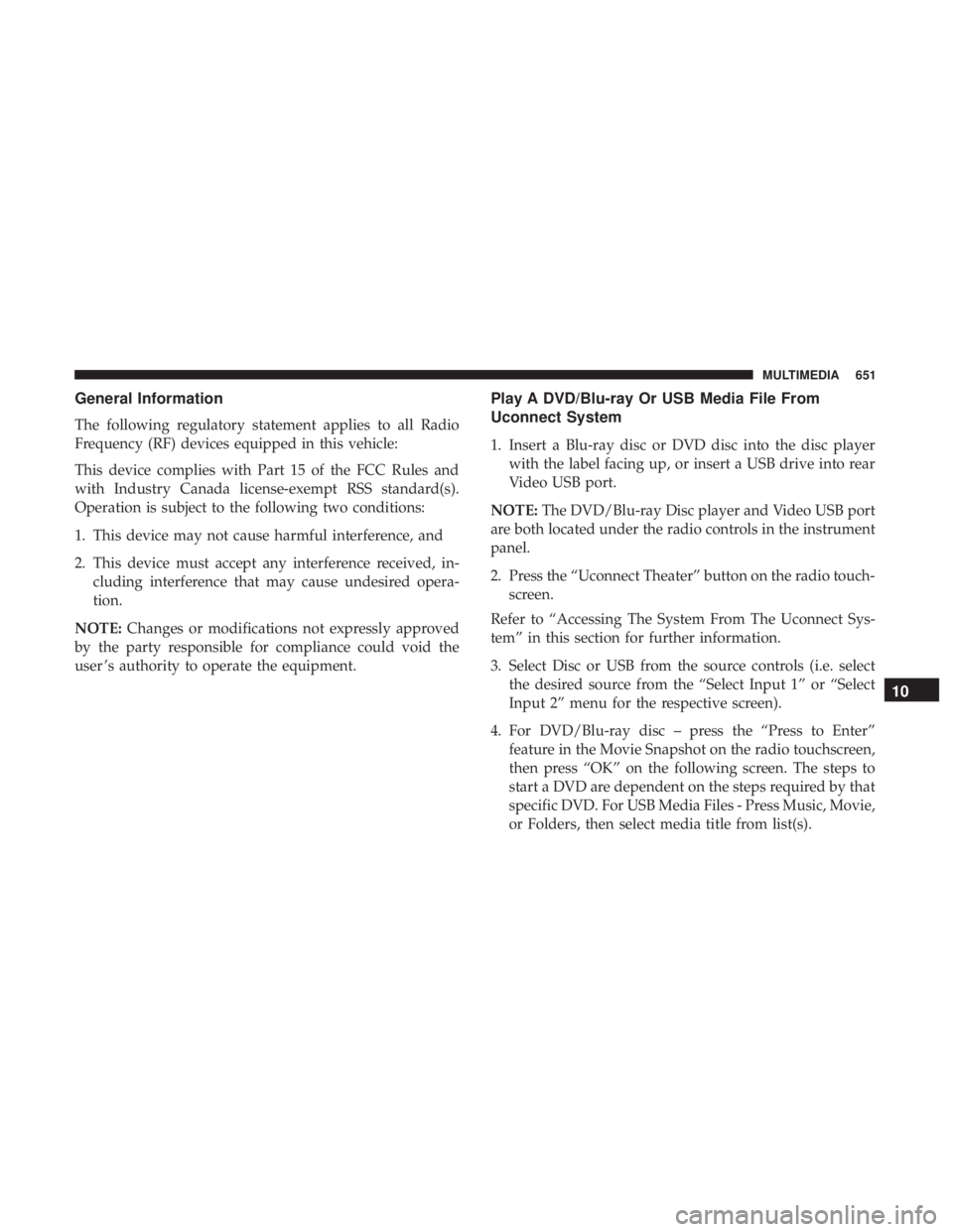 CHRYSLER PACIFICA 2019 Owners Manual General Information
The following regulatory statement applies to all Radio
Frequency (RF) devices equipped in this vehicle:
This device complies with Part 15 of the FCC Rules and
with Industry Canada CHRYSLER PACIFICA 2019 Owners Manual General Information
The following regulatory statement applies to all Radio
Frequency (RF) devices equipped in this vehicle:
This device complies with Part 15 of the FCC Rules and
with Industry Canada