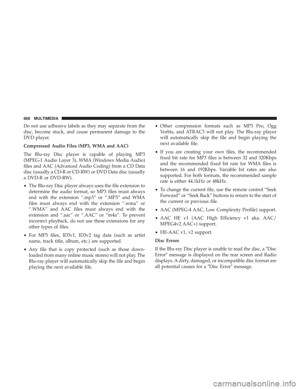 CHRYSLER PACIFICA 2019 Owners Manual Do not use adhesive labels as they may separate from the
disc, become stuck, and cause permanent damage to the
DVD player.
Compressed Audio Files (MP3, WMA and AAC)
The Blu-ray Disc player is capable CHRYSLER PACIFICA 2019 Owners Manual Do not use adhesive labels as they may separate from the
disc, become stuck, and cause permanent damage to the
DVD player.
Compressed Audio Files (MP3, WMA and AAC)
The Blu-ray Disc player is capable