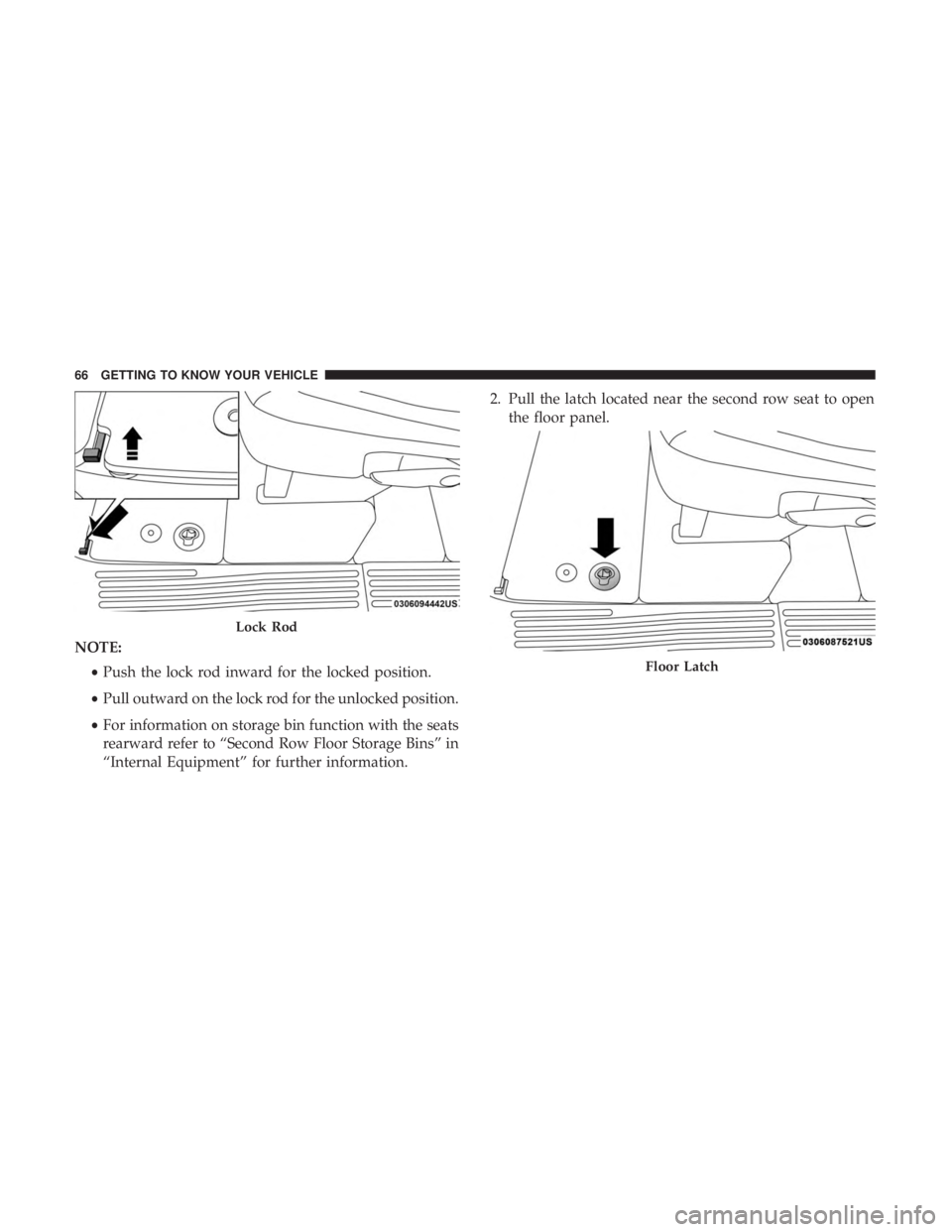 CHRYSLER PACIFICA 2019  Owners Manual NOTE:•Push the lock rod inward for the locked position.
• Pull outward on the lock rod for the unlocked position.
• For information on storage bin function with the seats
rearward refer to “Se