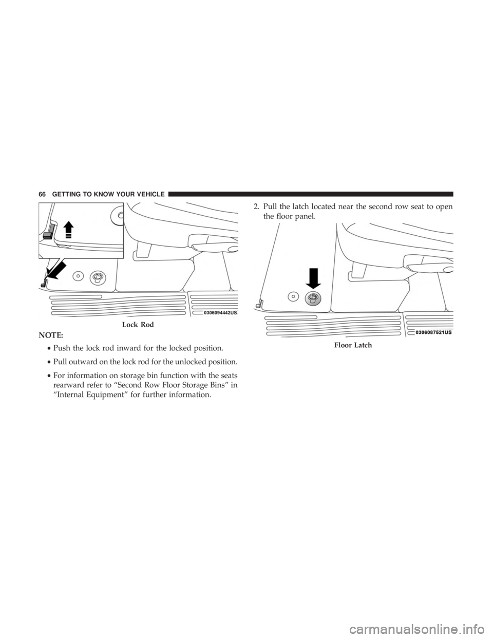 CHRYSLER PACIFICA 2019 Repair Manual NOTE:•Push the lock rod inward for the locked position.
• Pull outward on the lock rod for the unlocked position.
• For information on storage bin function with the seats
rearward refer to “Se