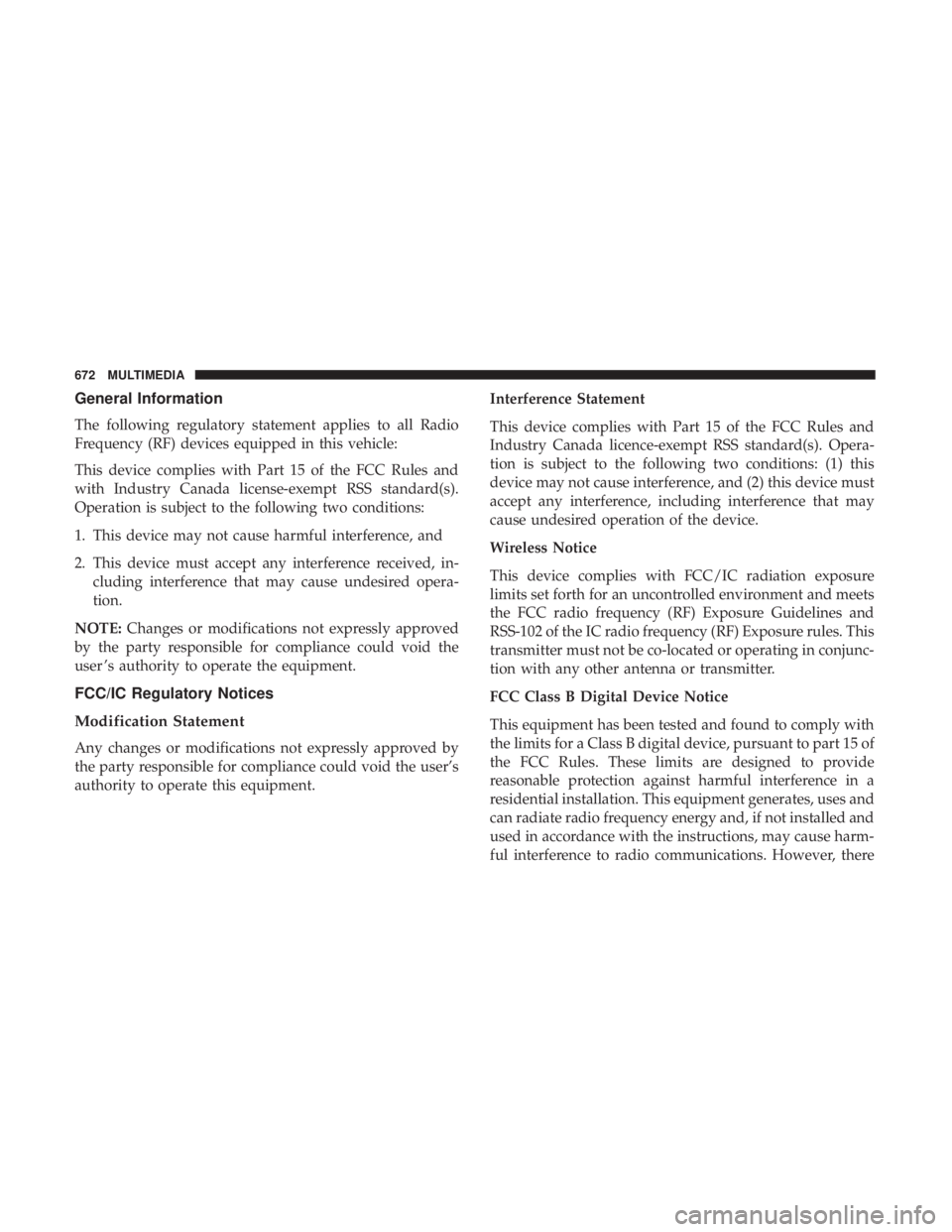 CHRYSLER PACIFICA 2019  Owners Manual General Information
The following regulatory statement applies to all Radio
Frequency (RF) devices equipped in this vehicle:
This device complies with Part 15 of the FCC Rules and
with Industry Canada