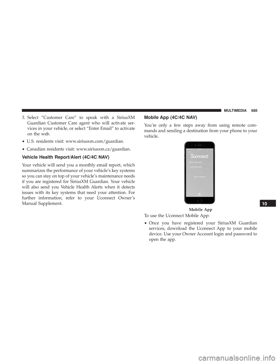 CHRYSLER PACIFICA 2019 Owners Manual 3. Select “Customer Care” to speak with a SiriusXMGuardian Customer Care agent who will activate ser-
vices in your vehicle, or select “Enter Email” to activate
on the web.
• U.S. residents CHRYSLER PACIFICA 2019 Owners Manual 3. Select “Customer Care” to speak with a SiriusXMGuardian Customer Care agent who will activate ser-
vices in your vehicle, or select “Enter Email” to activate
on the web.
• U.S. residents