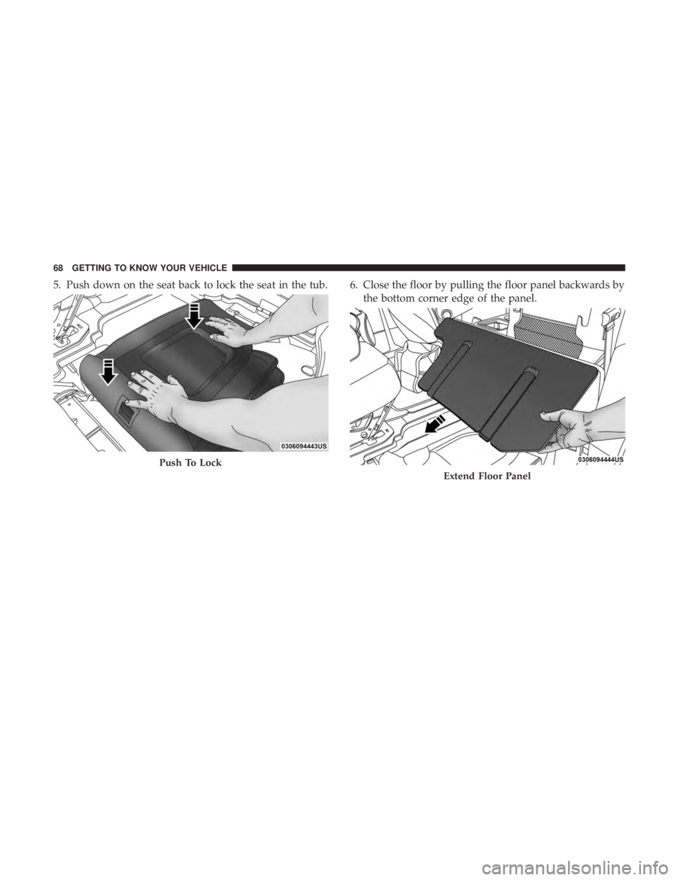 CHRYSLER PACIFICA 2019 Repair Manual 5. Push down on the seat back to lock the seat in the tub. 6. Close the floor by pulling the floor panel backwards bythe bottom corner edge of the panel.
Push To Lock
Extend Floor Panel
68 GETTING TO 