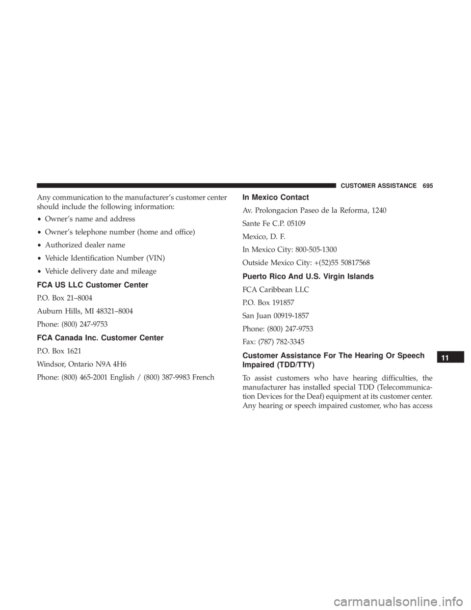 CHRYSLER PACIFICA 2019  Owners Manual Any communication to the manufacturer’s customer center
should include the following information:
•Owner’s name and address
• Owner’s telephone number (home and office)
• Authorized dealer