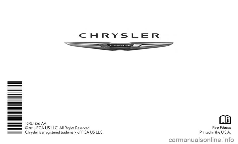 CHRYSLER PACIFICA 2019 Owners Manual First Edition
Printed in the U.S.A.
19RU-126-AA
©2018 FCA US LLC. All Rights Reserved.
Chrysler is a registered trademark of FCA US LLC. CHRYSLER PACIFICA 2019 Owners Manual First Edition
Printed in the U.S.A.
19RU-126-AA
©2018 FCA US LLC. All Rights Reserved.
Chrysler is a registered trademark of FCA US LLC.
