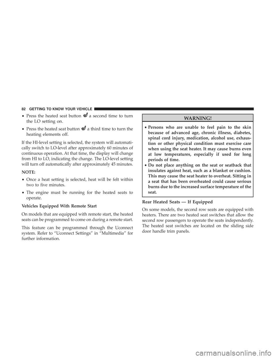 CHRYSLER PACIFICA 2019 Manual Online •Press the heated seat buttona second time to turn
the LO setting on.
• Press the heated seat buttona third time to turn the
heating elements off.
If the HI-level setting is selected, the system w CHRYSLER PACIFICA 2019 Manual Online •Press the heated seat buttona second time to turn
the LO setting on.
• Press the heated seat buttona third time to turn the
heating elements off.
If the HI-level setting is selected, the system w