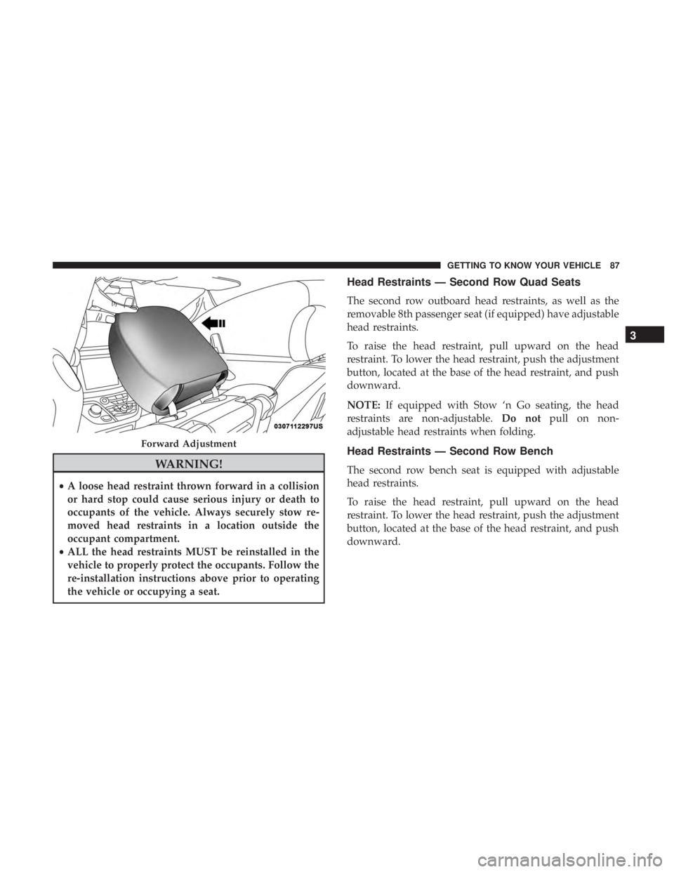 CHRYSLER PACIFICA 2019 Owners Manual WARNING!
•A loose head restraint thrown forward in a collision
or hard stop could cause serious injury or death to
occupants of the vehicle. Always securely stow re-
moved head restraints in a locat CHRYSLER PACIFICA 2019 Owners Manual WARNING!
•A loose head restraint thrown forward in a collision
or hard stop could cause serious injury or death to
occupants of the vehicle. Always securely stow re-
moved head restraints in a locat