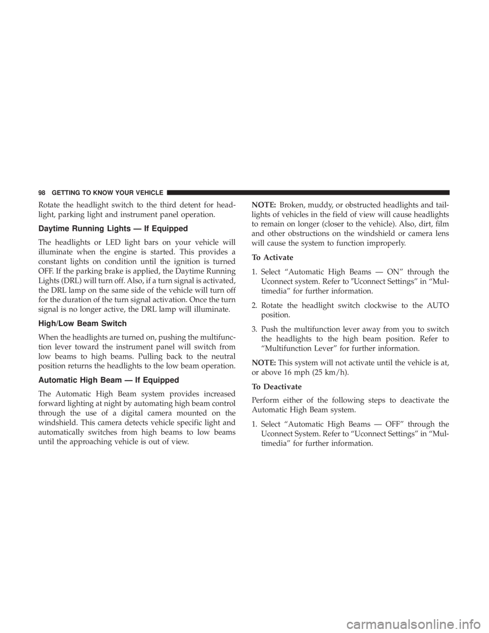 CHRYSLER PACIFICA 2019 Owners Manual Rotate the headlight switch to the third detent for head-
light, parking light and instrument panel operation.
Daytime Running Lights — If Equipped
The headlights or LED light bars on your vehicle w CHRYSLER PACIFICA 2019 Owners Manual Rotate the headlight switch to the third detent for head-
light, parking light and instrument panel operation.
Daytime Running Lights — If Equipped
The headlights or LED light bars on your vehicle w