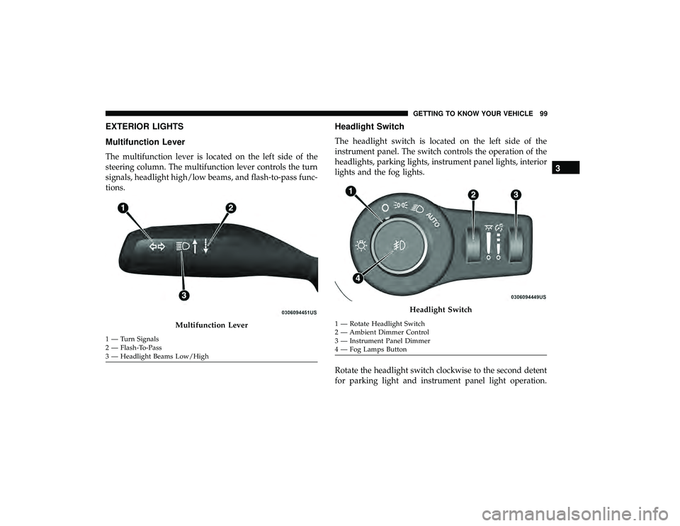 CHRYSLER PACIFICA HYBRID 2019  Owners Manual EXTERIOR LIGHTS
Multifunction Lever
The multifunction lever is located on the left side of the
steering column. The multifunction lever controls the turn
signals, headlight high/low beams, and flash-t