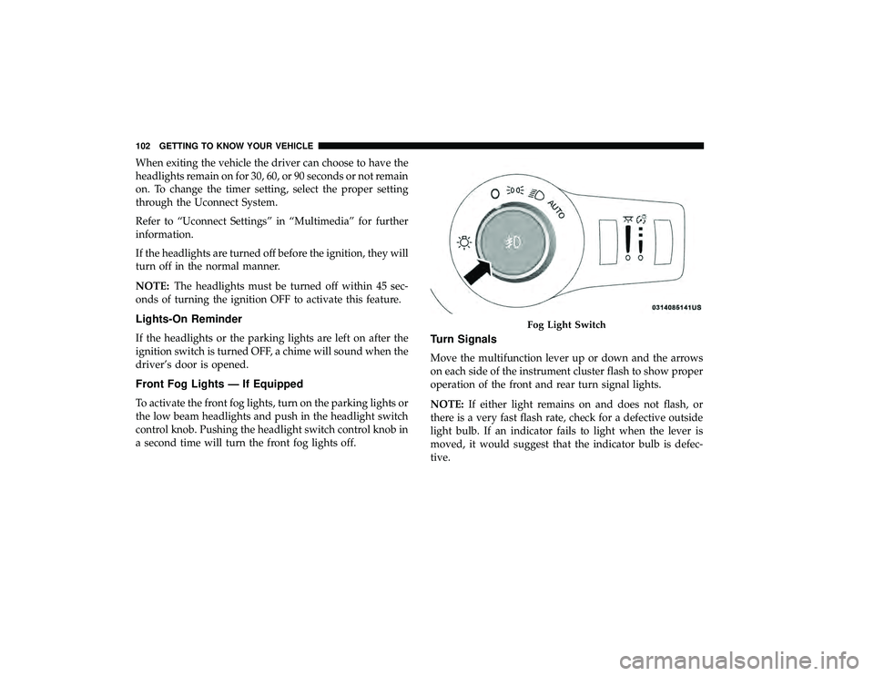 CHRYSLER PACIFICA HYBRID 2019  Owners Manual When exiting the vehicle the driver can choose to have the
headlights remain on for 30, 60, or 90 seconds or not remain
on. To change the timer setting, select the proper setting
through the Uconnect 