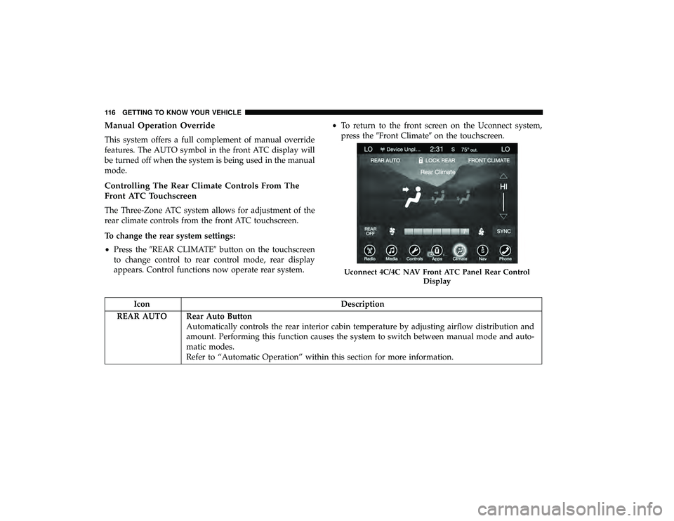 CHRYSLER PACIFICA HYBRID 2019  Owners Manual Manual Operation Override
This system offers a full complement of manual override
features. The AUTO symbol in the front ATC display will
be turned off when the system is being used in the manual
mode