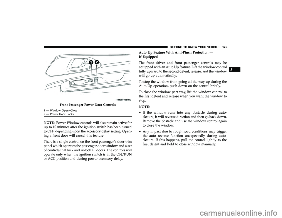 CHRYSLER PACIFICA HYBRID 2019  Owners Manual NOTE:Power Window controls will also remain active for
up to 10 minutes after the ignition switch has been turned
to OFF, depending upon the accessory delay setting. Open-
ing a front door will cancel