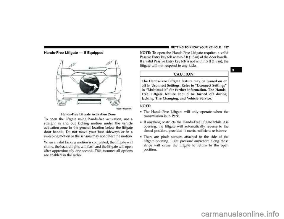 CHRYSLER PACIFICA HYBRID 2019  Owners Manual Hands-Free Liftgate — If Equipped
To open the liftgate using hands-free activation, use a
straight in and out kicking motion under the vehicle
activation zone in the general location below the liftg