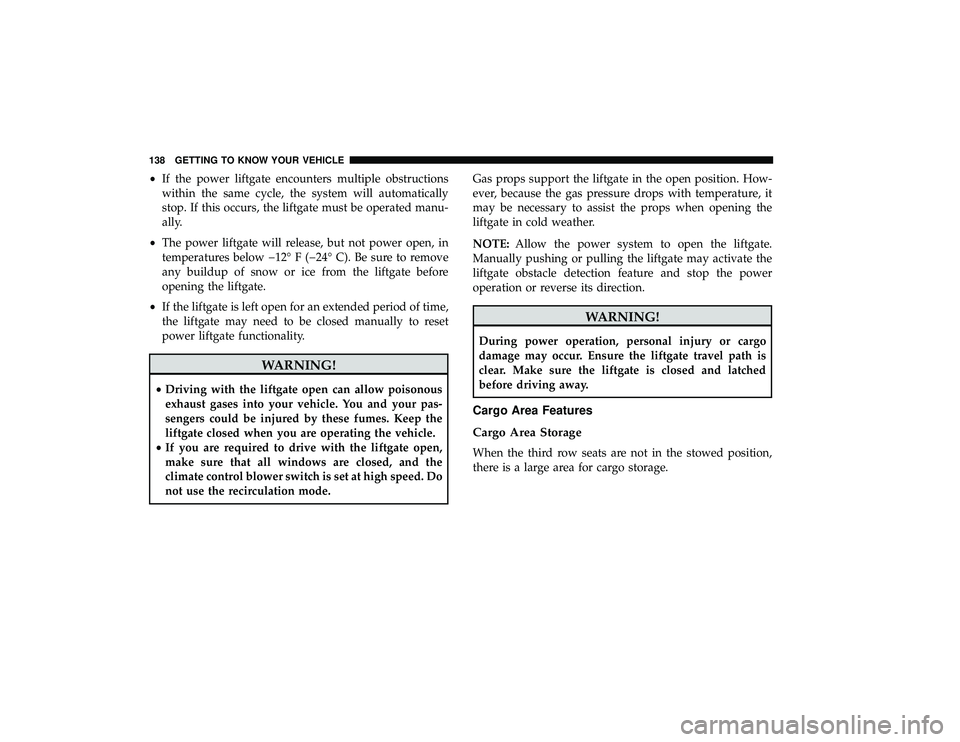 CHRYSLER PACIFICA HYBRID 2019  Owners Manual •If the power liftgate encounters multiple obstructions
within the same cycle, the system will automatically
stop. If this occurs, the liftgate must be operated manu-
ally.
• The power liftgate wi