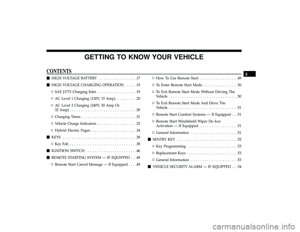 CHRYSLER PACIFICA HYBRID 2019 User Guide GETTING TO KNOW YOUR VEHICLE
CONTENTS
HIGH VOLTAGE BATTERY .................17
 HIGH VOLTAGE CHARGING OPERATION .....19
▫ SAE J1772 Charging Inlet ..................19
▫ AC Level 1 Charging (120