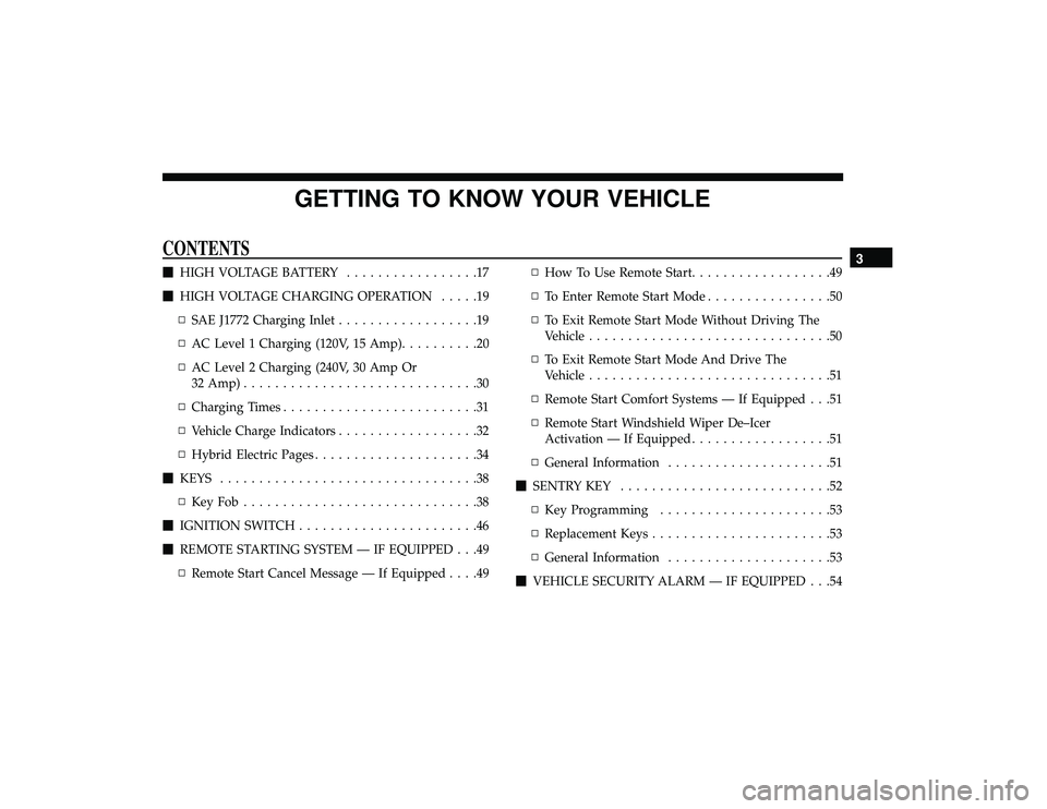 CHRYSLER PACIFICA HYBRID 2019  Owners Manual GETTING TO KNOW YOUR VEHICLE
CONTENTS
HIGH VOLTAGE BATTERY .................17
 HIGH VOLTAGE CHARGING OPERATION .....19
▫ SAE J1772 Charging Inlet ..................19
▫ AC Level 1 Charging (120