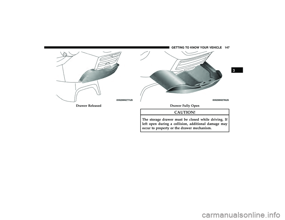 CHRYSLER PACIFICA HYBRID 2019  Owners Manual CAUTION!
The storage drawer must be closed while driving. If
left open during a collision, additional damage may
occur to property or the drawer mechanism.
Drawer ReleasedDrawer Fully Open
3
GETTING T