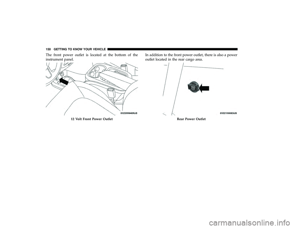 CHRYSLER PACIFICA HYBRID 2019  Owners Manual The front power outlet is located at the bottom of the
instrument panel.In addition to the front power outlet, there is also a power
outlet located in the rear cargo area.
12 Volt Front Power OutletRe