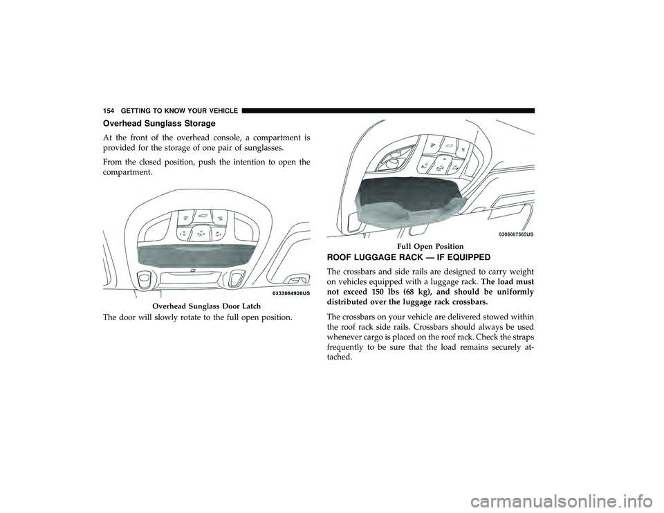 CHRYSLER PACIFICA HYBRID 2019  Owners Manual Overhead Sunglass Storage
At the front of the overhead console, a compartment is
provided for the storage of one pair of sunglasses.
From the closed position, push the intention to open the
compartmen