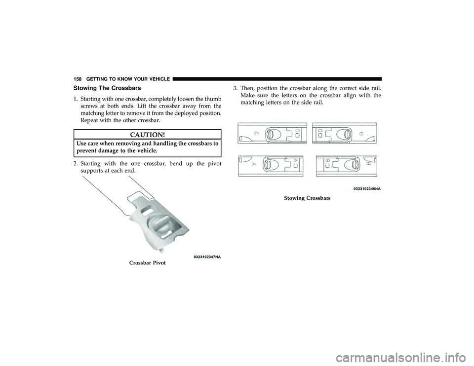 CHRYSLER PACIFICA HYBRID 2019  Owners Manual Stowing The Crossbars
1. Starting with one crossbar, completely loosen the thumbscrews at both ends. Lift the crossbar away from the
matching letter to remove it from the deployed position.
Repeat wit