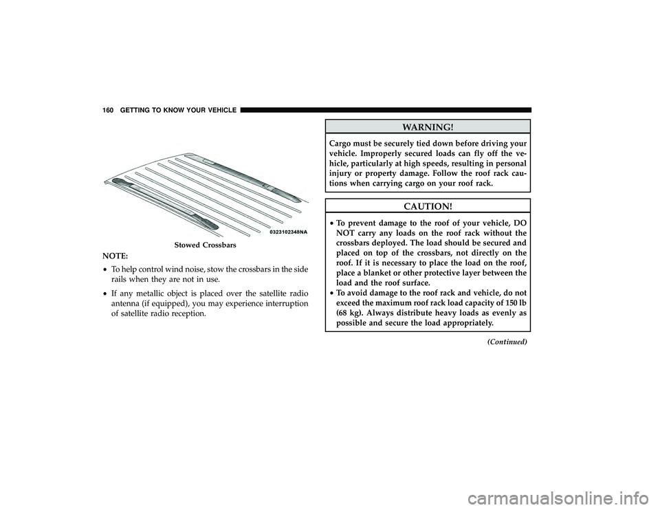 CHRYSLER PACIFICA HYBRID 2019  Owners Manual NOTE:
•To help control wind noise, stow the crossbars in the side
rails when they are not in use.
• If any metallic object is placed over the satellite radio
antenna (if equipped), you may experie