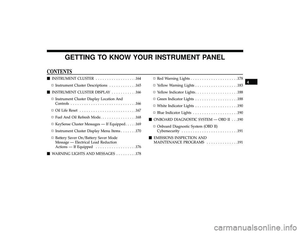 CHRYSLER PACIFICA HYBRID 2019  Owners Manual GETTING TO KNOW YOUR INSTRUMENT PANEL
CONTENTS
INSTRUMENT CLUSTER ..................164
▫ Instrument Cluster Descriptions ............165
 INSTRUMENT CLUSTER DISPLAY ...........166
▫ Instrument 