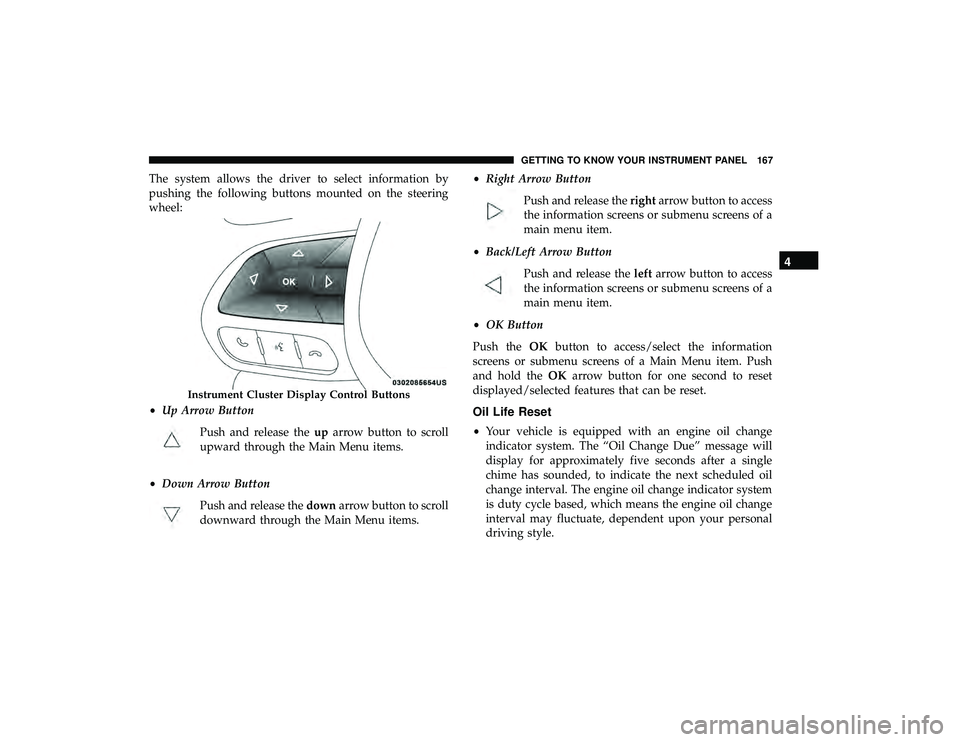 CHRYSLER PACIFICA HYBRID 2019  Owners Manual The system allows the driver to select information by
pushing the following buttons mounted on the steering
wheel:
•Up Arrow Button
Push and release the uparrow button to scroll
upward through the M