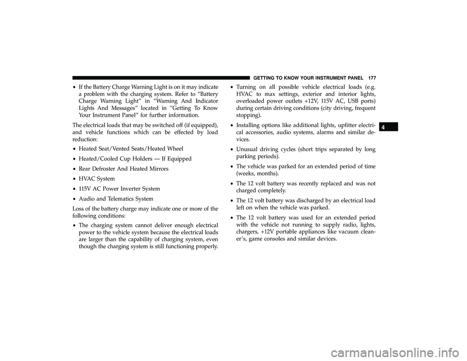 CHRYSLER PACIFICA HYBRID 2019  Owners Manual •If the Battery Charge Warning Light is on it may indicate
a problem with the charging system. Refer to “Battery
Charge Warning Light” in ”Warning And Indicator
Lights And Messages” located 