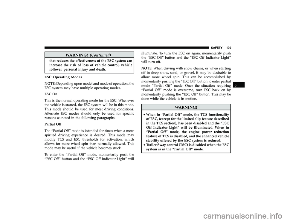 CHRYSLER PACIFICA HYBRID 2019 Owners Manual WARNING!(Continued)
that reduces the effectiveness of the ESC system can
increase the risk of loss of vehicle control, vehicle
rollover, personal injury and death.
ESC Operating Modes
NOTE:Depending u CHRYSLER PACIFICA HYBRID 2019 Owners Manual WARNING!(Continued)
that reduces the effectiveness of the ESC system can
increase the risk of loss of vehicle control, vehicle
rollover, personal injury and death.
ESC Operating Modes
NOTE:Depending u