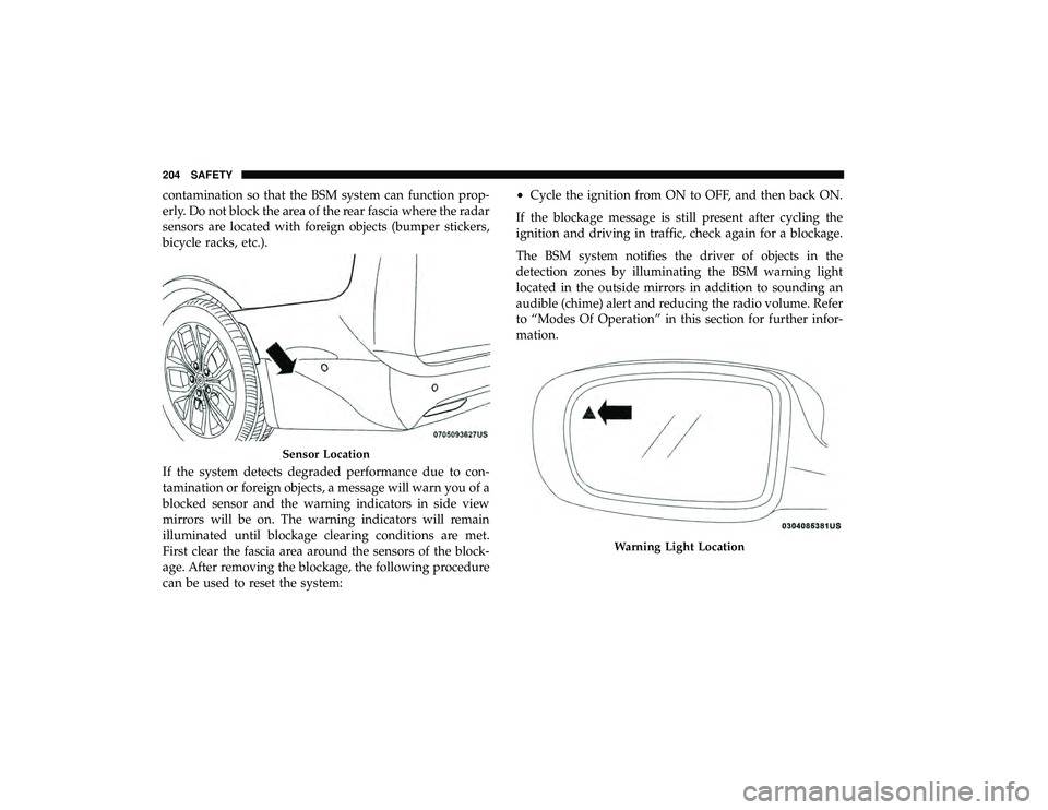 CHRYSLER PACIFICA HYBRID 2019 Owners Manual contamination so that the BSM system can function prop-
erly. Do not block the area of the rear fascia where the radar
sensors are located with foreign objects (bumper stickers,
bicycle racks, etc.).
CHRYSLER PACIFICA HYBRID 2019 Owners Manual contamination so that the BSM system can function prop-
erly. Do not block the area of the rear fascia where the radar
sensors are located with foreign objects (bumper stickers,
bicycle racks, etc.).