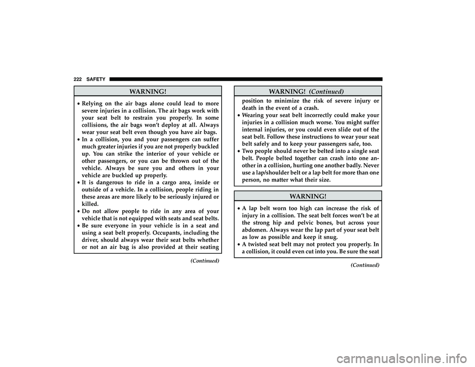 CHRYSLER PACIFICA HYBRID 2019 Owners Manual WARNING!
•Relying on the air bags alone could lead to more
severe injuries in a collision. The air bags work with
your seat belt to restrain you properly. In some
collisions, the air bags won’t de CHRYSLER PACIFICA HYBRID 2019 Owners Manual WARNING!
•Relying on the air bags alone could lead to more
severe injuries in a collision. The air bags work with
your seat belt to restrain you properly. In some
collisions, the air bags won’t de