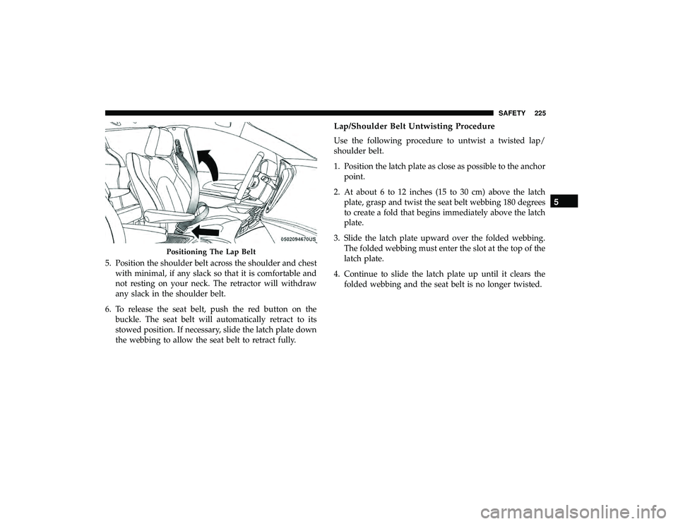 CHRYSLER PACIFICA HYBRID 2019 Owners Manual 5. Position the shoulder belt across the shoulder and chestwith minimal, if any slack so that it is comfortable and
not resting on your neck. The retractor will withdraw
any slack in the shoulder belt CHRYSLER PACIFICA HYBRID 2019 Owners Manual 5. Position the shoulder belt across the shoulder and chestwith minimal, if any slack so that it is comfortable and
not resting on your neck. The retractor will withdraw
any slack in the shoulder belt