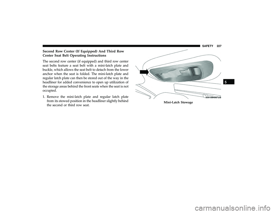 CHRYSLER PACIFICA HYBRID 2019 Owners Manual Second Row Center (If Equipped) And Third Row
Center Seat Belt Operating Instructions
The second row center (if equipped) and third row center
seat belts feature a seat belt with a mini-latch plate an CHRYSLER PACIFICA HYBRID 2019 Owners Manual Second Row Center (If Equipped) And Third Row
Center Seat Belt Operating Instructions
The second row center (if equipped) and third row center
seat belts feature a seat belt with a mini-latch plate an