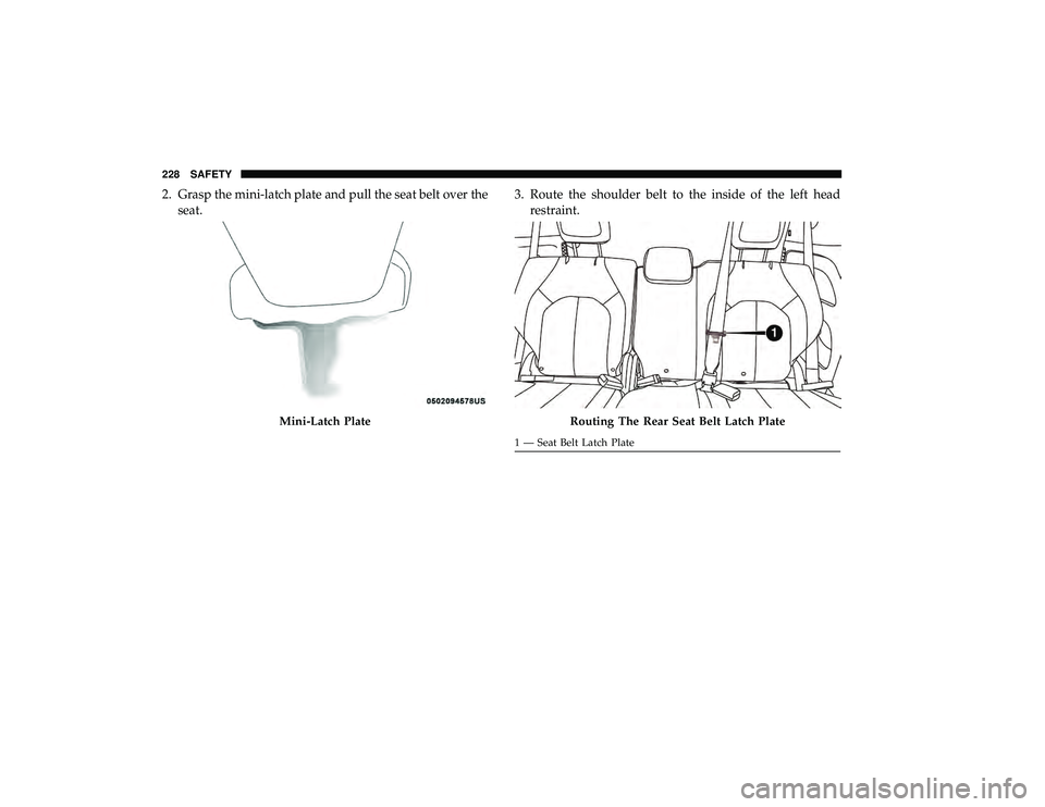 CHRYSLER PACIFICA HYBRID 2019 Owners Manual 2. Grasp the mini-latch plate and pull the seat belt over theseat. 3. Route the shoulder belt to the inside of the left head
restraint.
Mini-Latch PlateRouting The Rear Seat Belt Latch Plate
1 — Sea CHRYSLER PACIFICA HYBRID 2019 Owners Manual 2. Grasp the mini-latch plate and pull the seat belt over theseat. 3. Route the shoulder belt to the inside of the left head
restraint.
Mini-Latch PlateRouting The Rear Seat Belt Latch Plate
1 — Sea