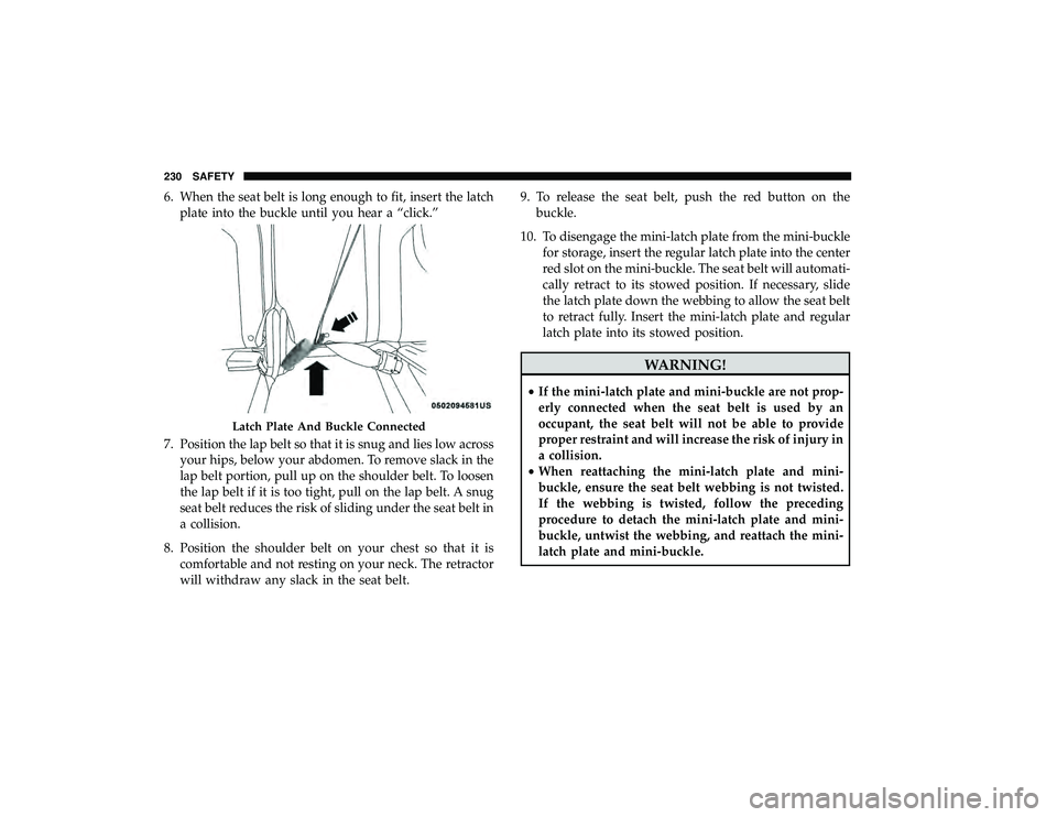 CHRYSLER PACIFICA HYBRID 2019 Owners Manual 6. When the seat belt is long enough to fit, insert the latchplate into the buckle until you hear a “click.”
7. Position the lap belt so that it is snug and lies low across your hips, below your a CHRYSLER PACIFICA HYBRID 2019 Owners Manual 6. When the seat belt is long enough to fit, insert the latchplate into the buckle until you hear a “click.”
7. Position the lap belt so that it is snug and lies low across your hips, below your a