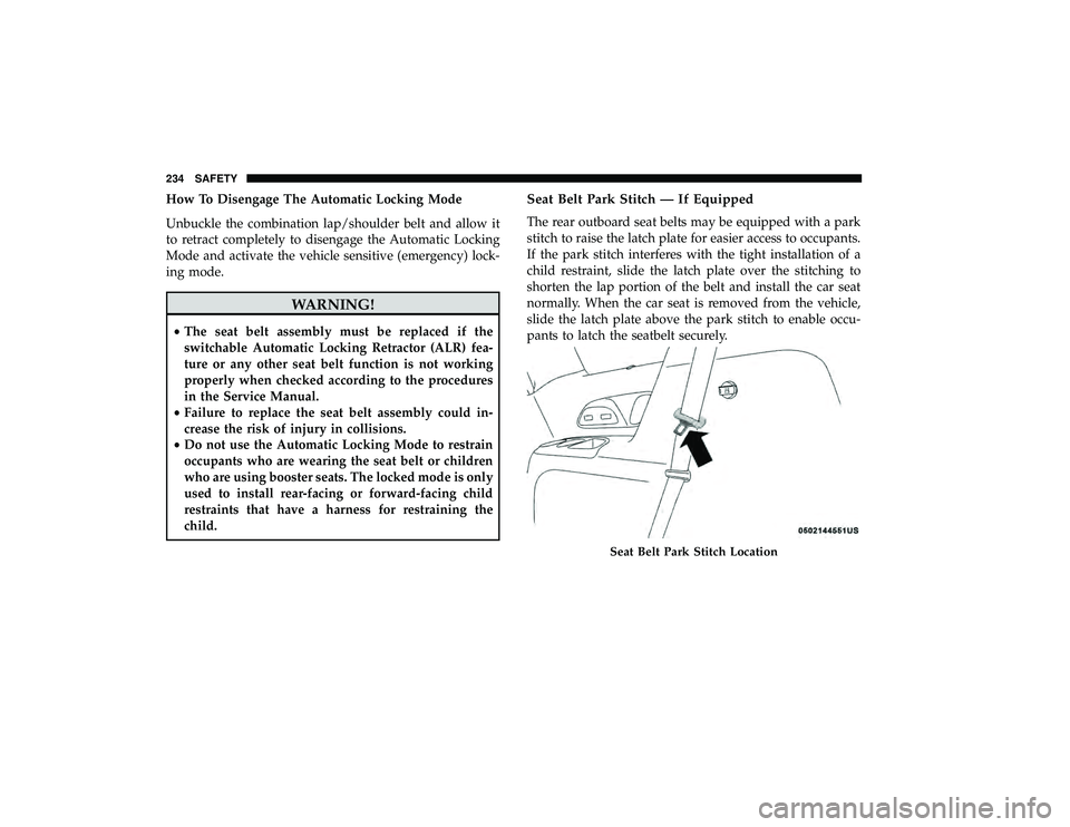 CHRYSLER PACIFICA HYBRID 2019 Owners Manual How To Disengage The Automatic Locking Mode
Unbuckle the combination lap/shoulder belt and allow it
to retract completely to disengage the Automatic Locking
Mode and activate the vehicle sensitive (em CHRYSLER PACIFICA HYBRID 2019 Owners Manual How To Disengage The Automatic Locking Mode
Unbuckle the combination lap/shoulder belt and allow it
to retract completely to disengage the Automatic Locking
Mode and activate the vehicle sensitive (em