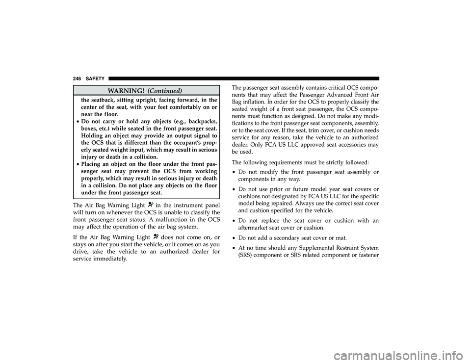 CHRYSLER PACIFICA HYBRID 2019 Owners Manual WARNING!(Continued)
the seatback, sitting upright, facing forward, in the
center of the seat, with your feet comfortably on or
near the floor.
• Do not carry or hold any objects (e.g., backpacks,
bo CHRYSLER PACIFICA HYBRID 2019 Owners Manual WARNING!(Continued)
the seatback, sitting upright, facing forward, in the
center of the seat, with your feet comfortably on or
near the floor.
• Do not carry or hold any objects (e.g., backpacks,
bo