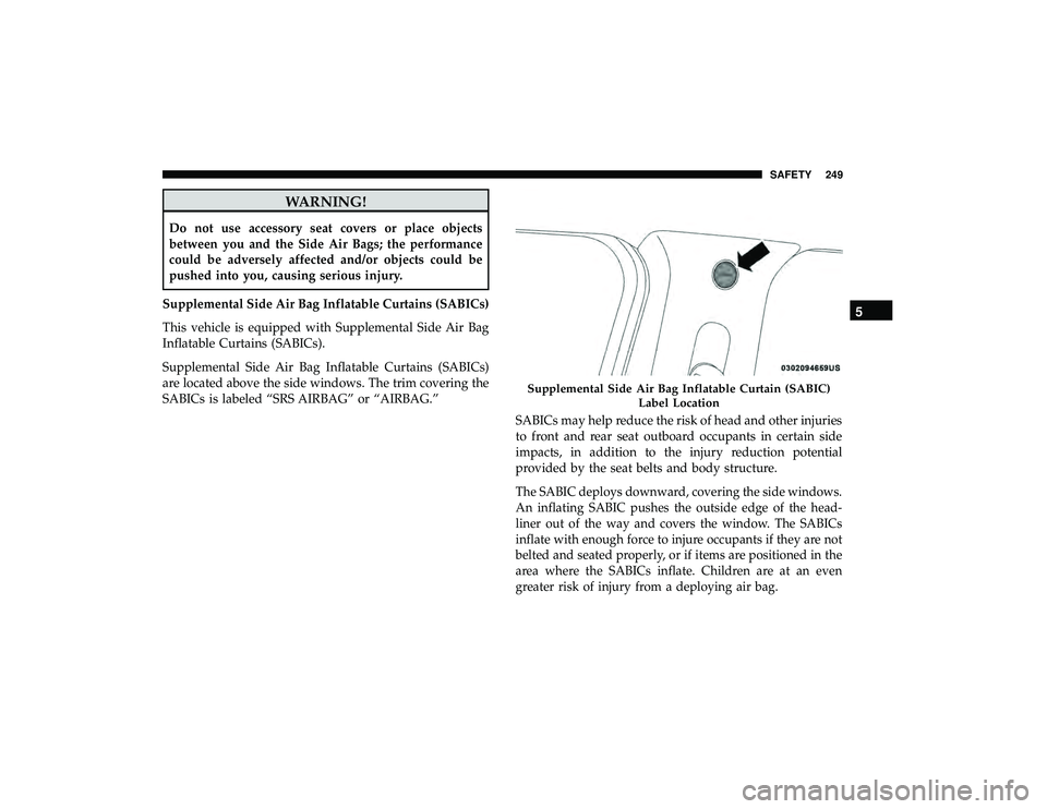 CHRYSLER PACIFICA HYBRID 2019 Owners Manual WARNING!
Do not use accessory seat covers or place objects
between you and the Side Air Bags; the performance
could be adversely affected and/or objects could be
pushed into you, causing serious injur CHRYSLER PACIFICA HYBRID 2019 Owners Manual WARNING!
Do not use accessory seat covers or place objects
between you and the Side Air Bags; the performance
could be adversely affected and/or objects could be
pushed into you, causing serious injur