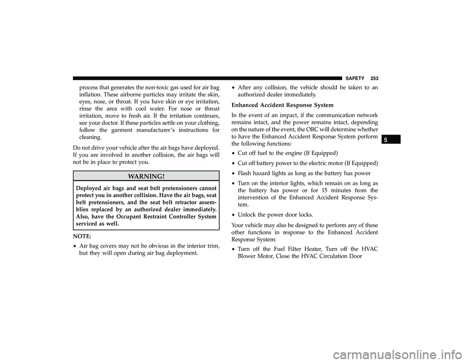 CHRYSLER PACIFICA HYBRID 2019 Owners Manual process that generates the non-toxic gas used for air bag
inflation. These airborne particles may irritate the skin,
eyes, nose, or throat. If you have skin or eye irritation,
rinse the area with cool CHRYSLER PACIFICA HYBRID 2019 Owners Manual process that generates the non-toxic gas used for air bag
inflation. These airborne particles may irritate the skin,
eyes, nose, or throat. If you have skin or eye irritation,
rinse the area with cool