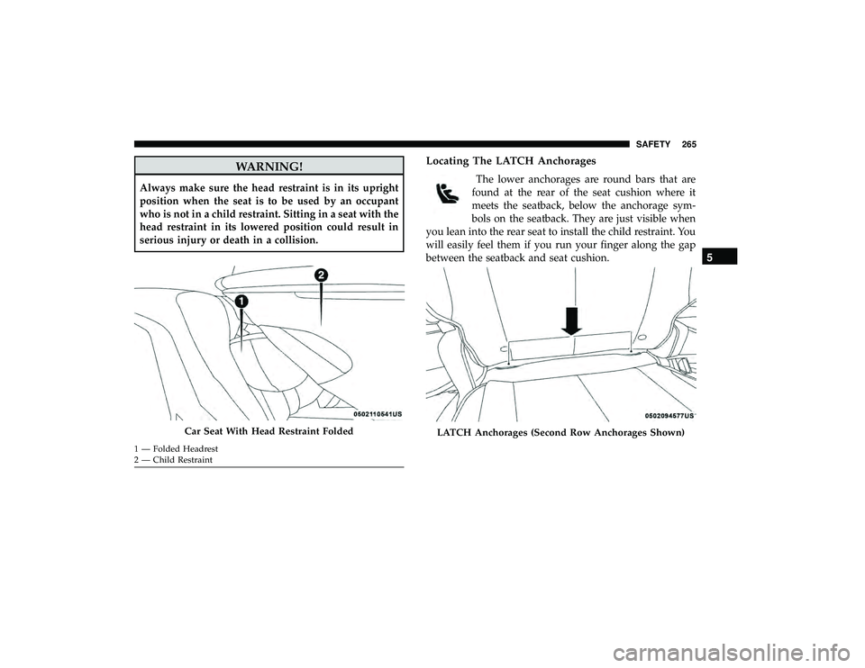 CHRYSLER PACIFICA HYBRID 2019 Owners Manual WARNING!
Always make sure the head restraint is in its upright
position when the seat is to be used by an occupant
who is not in a child restraint. Sitting in a seat with the
head restraint in its low CHRYSLER PACIFICA HYBRID 2019 Owners Manual WARNING!
Always make sure the head restraint is in its upright
position when the seat is to be used by an occupant
who is not in a child restraint. Sitting in a seat with the
head restraint in its low