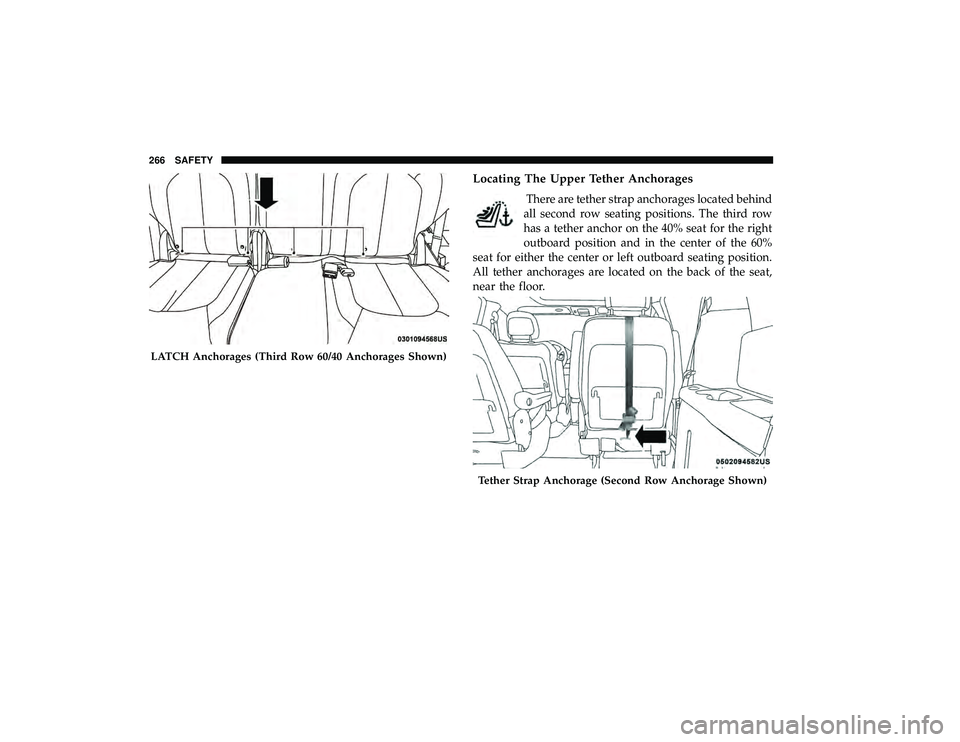 CHRYSLER PACIFICA HYBRID 2019 Owners Manual Locating The Upper Tether Anchorages
There are tether strap anchorages located behind
all second row seating positions. The third row
has a tether anchor on the 40% seat for the right
outboard positio CHRYSLER PACIFICA HYBRID 2019 Owners Manual Locating The Upper Tether Anchorages
There are tether strap anchorages located behind
all second row seating positions. The third row
has a tether anchor on the 40% seat for the right
outboard positio