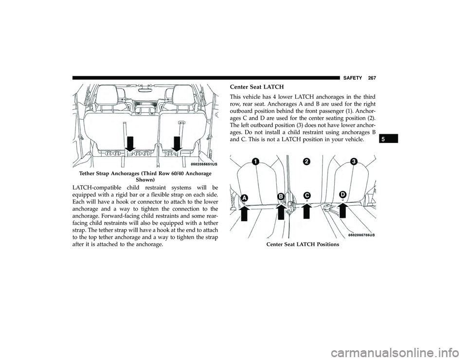 CHRYSLER PACIFICA HYBRID 2019 Owners Manual LATCH-compatible child restraint systems will be
equipped with a rigid bar or a flexible strap on each side.
Each will have a hook or connector to attach to the lower
anchorage and a way to tighten th CHRYSLER PACIFICA HYBRID 2019 Owners Manual LATCH-compatible child restraint systems will be
equipped with a rigid bar or a flexible strap on each side.
Each will have a hook or connector to attach to the lower
anchorage and a way to tighten th