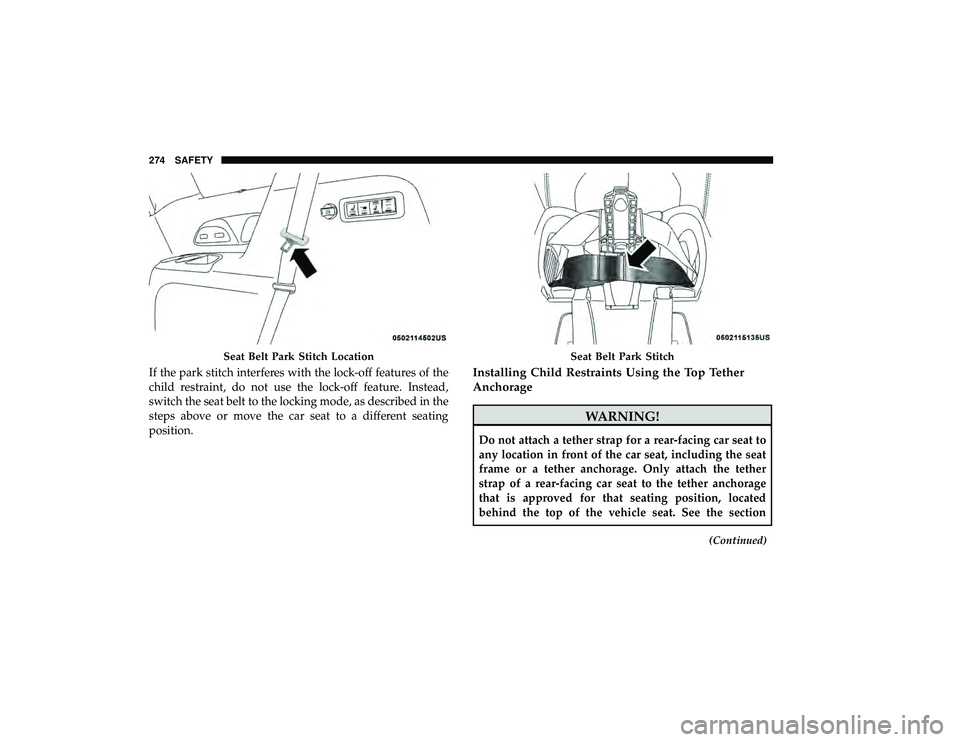 CHRYSLER PACIFICA HYBRID 2019 Owners Manual If the park stitch interferes with the lock-off features of the
child restraint, do not use the lock-off feature. Instead,
switch the seat belt to the locking mode, as described in the
steps above or CHRYSLER PACIFICA HYBRID 2019 Owners Manual If the park stitch interferes with the lock-off features of the
child restraint, do not use the lock-off feature. Instead,
switch the seat belt to the locking mode, as described in the
steps above or