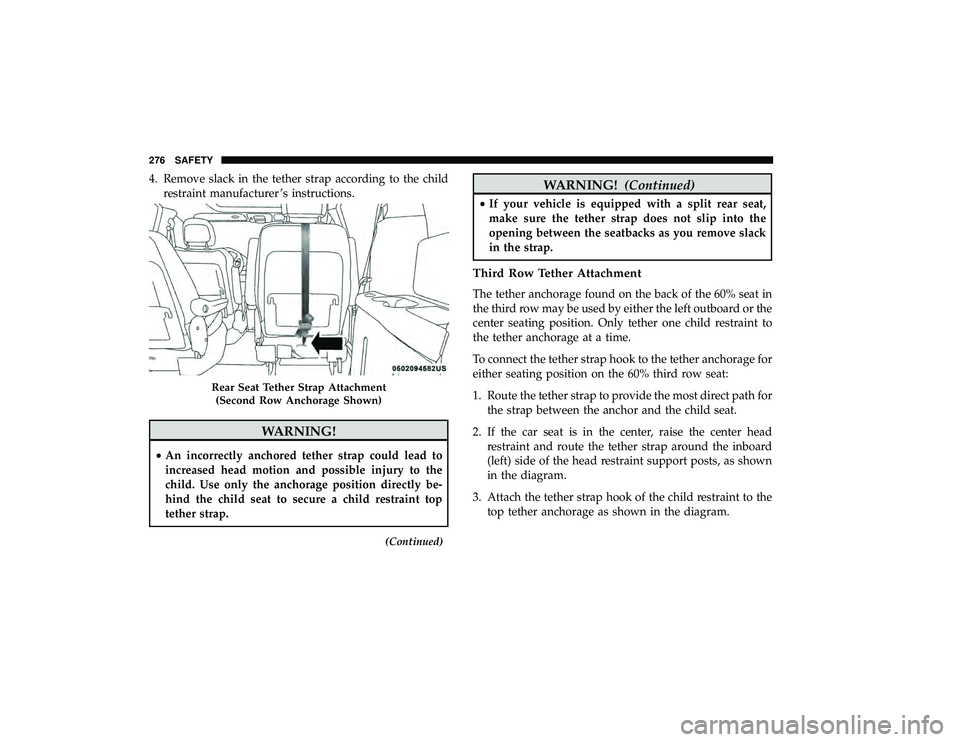CHRYSLER PACIFICA HYBRID 2019 Owners Manual 4. Remove slack in the tether strap according to the childrestraint manufacturer ’s instructions.
WARNING!
•An incorrectly anchored tether strap could lead to
increased head motion and possible in CHRYSLER PACIFICA HYBRID 2019 Owners Manual 4. Remove slack in the tether strap according to the childrestraint manufacturer ’s instructions.
WARNING!
•An incorrectly anchored tether strap could lead to
increased head motion and possible in