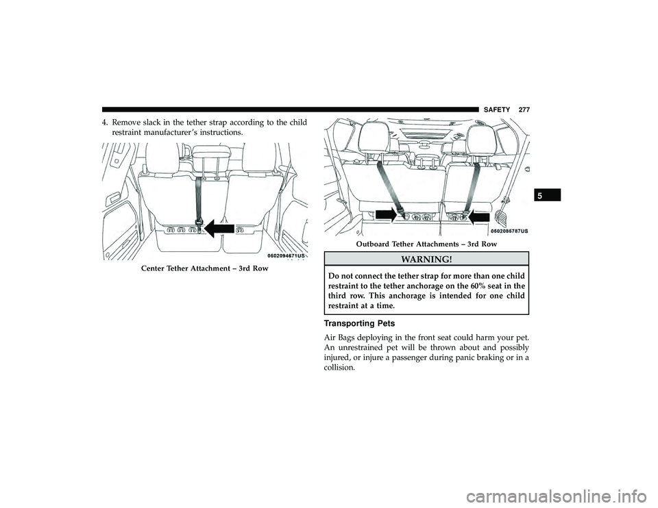 CHRYSLER PACIFICA HYBRID 2019 Owners Manual 4. Remove slack in the tether strap according to the childrestraint manufacturer ’s instructions.
WARNING!
Do not connect the tether strap for more than one child
restraint to the tether anchorage o CHRYSLER PACIFICA HYBRID 2019 Owners Manual 4. Remove slack in the tether strap according to the childrestraint manufacturer ’s instructions.
WARNING!
Do not connect the tether strap for more than one child
restraint to the tether anchorage o